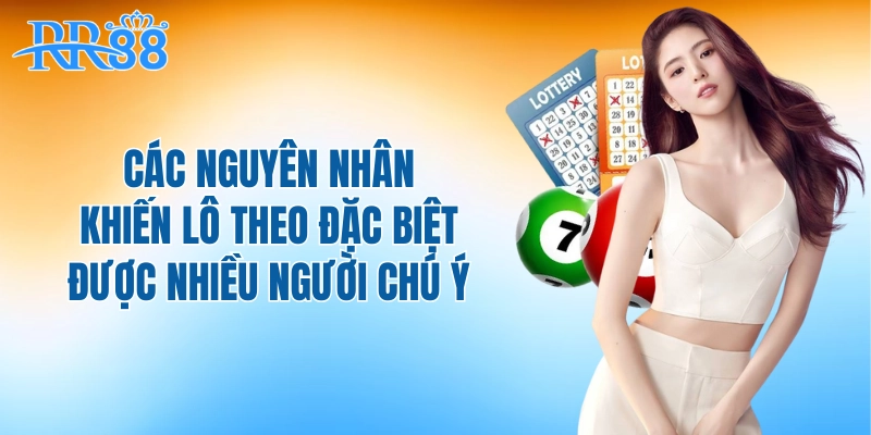 Các nguyên nhân khiến lô theo đặc biệt được nhiều người chú ý