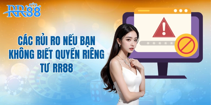 Các rủi ro nếu bạn không biết quyền riêng tư RR88
