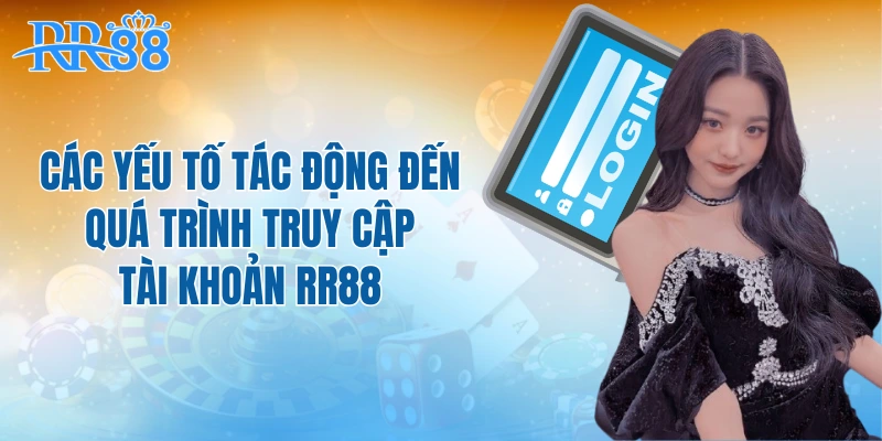 Các yếu tố tác động đến quá trình truy cập tài khoản RR88