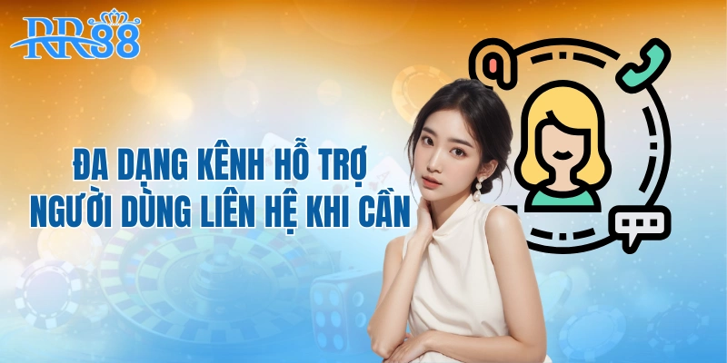 Đa dạng kênh hỗ trợ người dùng liên hệ khi cần
