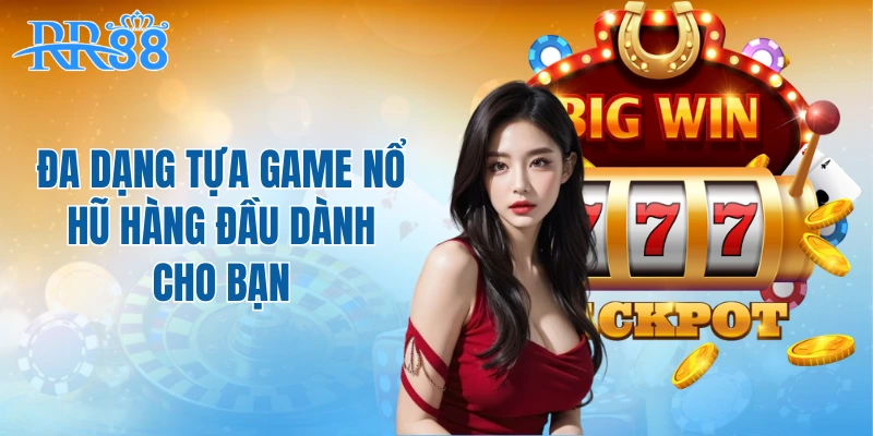 Đa dạng tựa game nổ hũ hàng đầu dành cho bạn