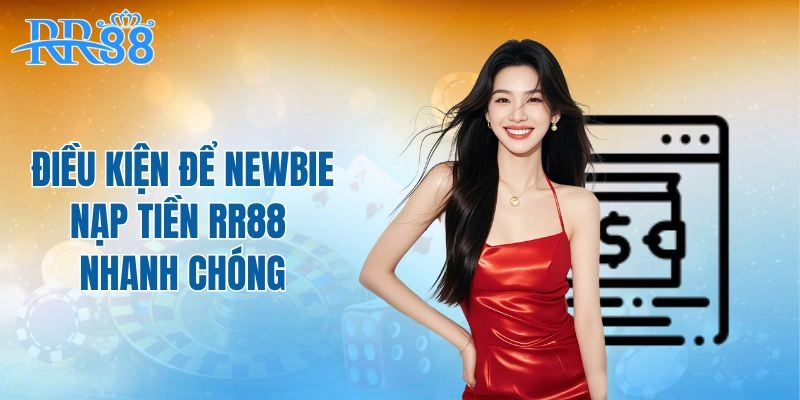 Điều kiện để newbie nạp tiền RR88 nhanh chóng