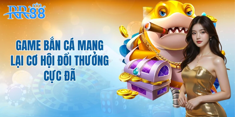 Game bắn cá mang lại cơ hội đổi thưởng cực đã