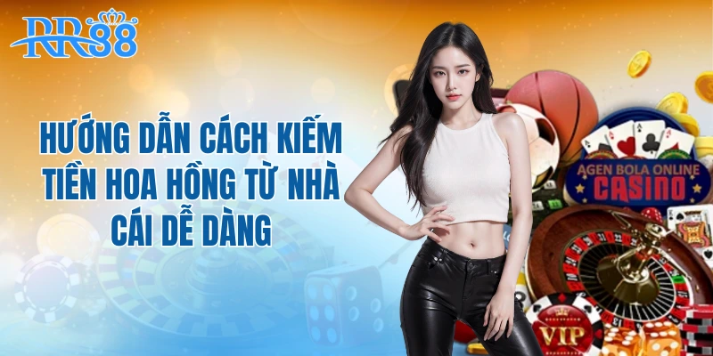 Hướng dẫn cách kiếm tiền hoa hồng từ nhà cái dễ dàng