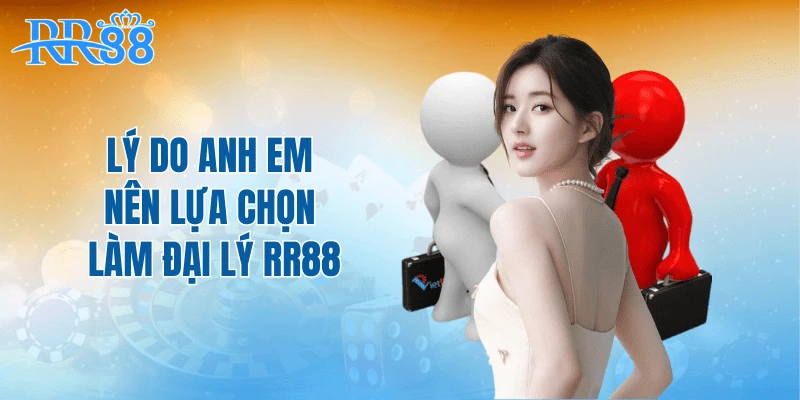 Lý do anh em nên lựa chọn làm đại lý RR88