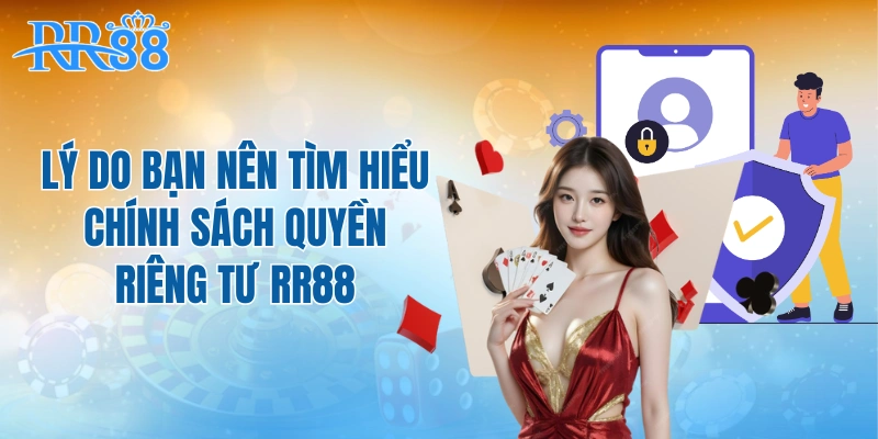Lý do bạn nên tìm hiểu chính sách quyền riêng tư RR88