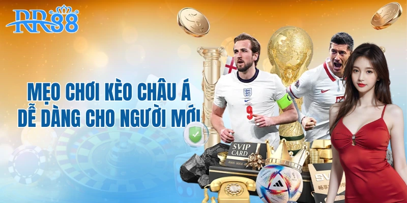 Mẹo chơi kèo châu Á dễ dàng cho người mới