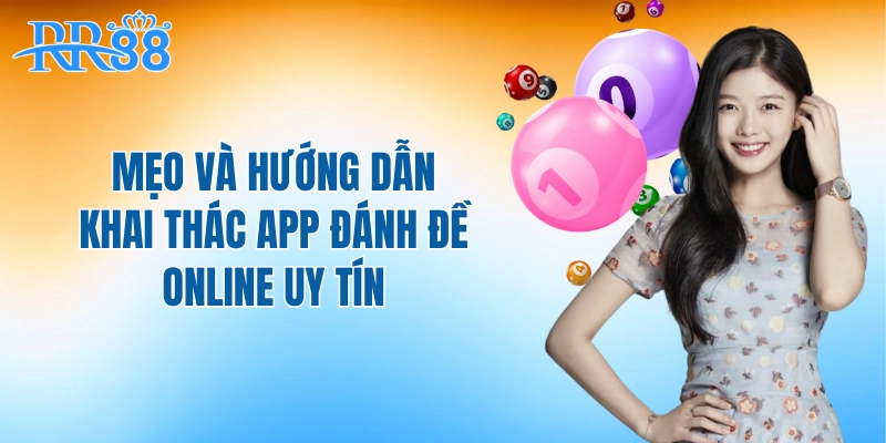 Mẹo và hướng dẫn khai thác app đánh đề online uy tín