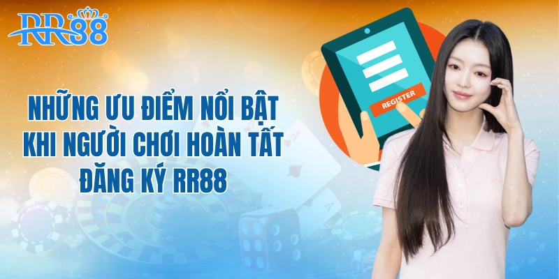 Những ưu điểm nổi bật khi người chơi hoàn tất đăng ký RR88