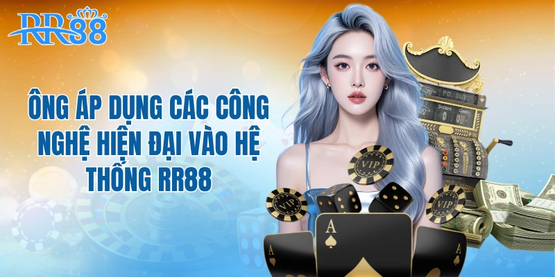 Ông áp dụng các công nghệ hiện đại vào hệ thống RR88