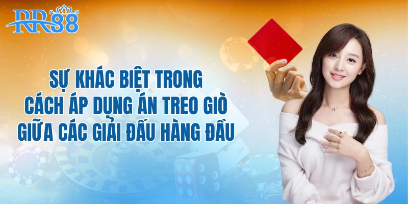 Sự khác biệt trong cách áp dụng án treo giò giữa các giải đấu hàng đầu