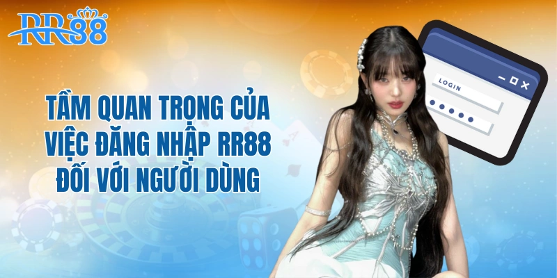 Tầm quan trọng của việc đăng nhập RR88 đối với người dùng