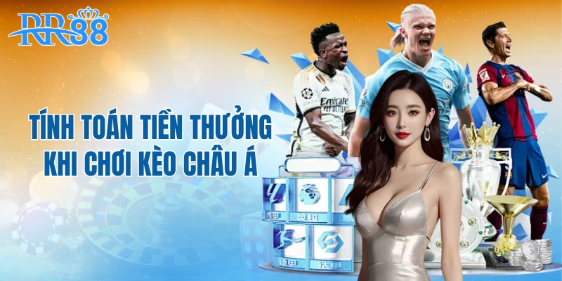 Tính toán tiền thưởng khi chơi kèo châu Á