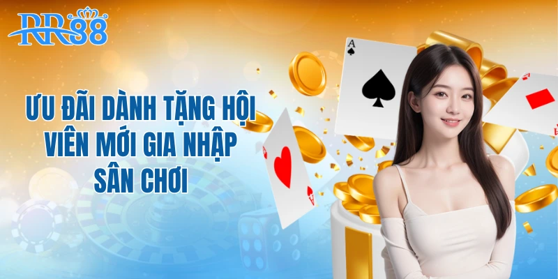 Ưu đãi dành tặng hội viên mới gia nhập sân chơi