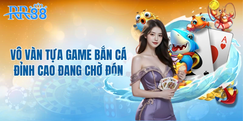 Vô vàn tựa game bắn cá đỉnh cao đang chờ đón